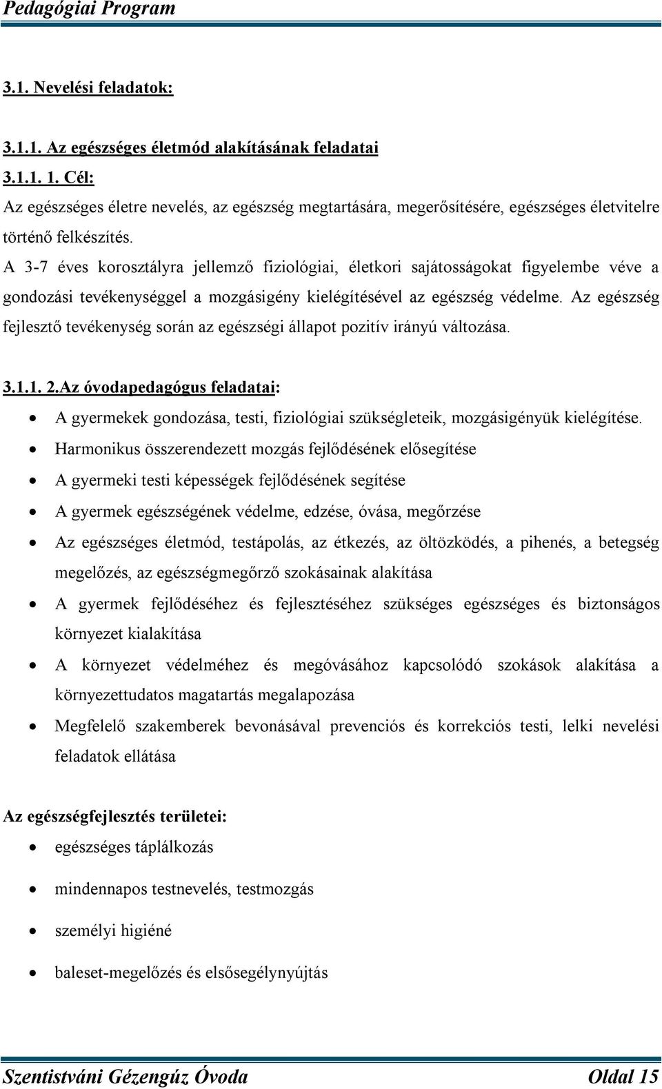 A 3-7 éves korosztályra jellemző fiziológiai, életkori sajátosságokat figyelembe véve a gondozási tevékenységgel a mozgásigény kielégítésével az egészség védelme.