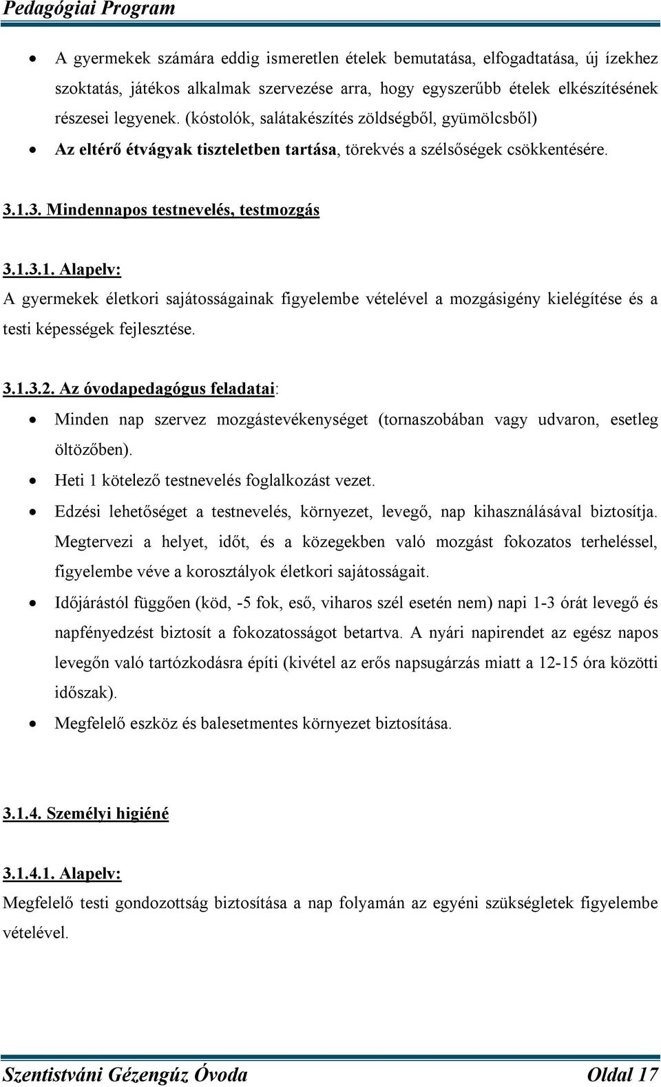 3. Mindennapos testnevelés, testmozgás 3.1.3.1. Alapelv: A gyermekek életkori sajátosságainak figyelembe vételével a mozgásigény kielégítése és a testi képességek fejlesztése. 3.1.3.2.