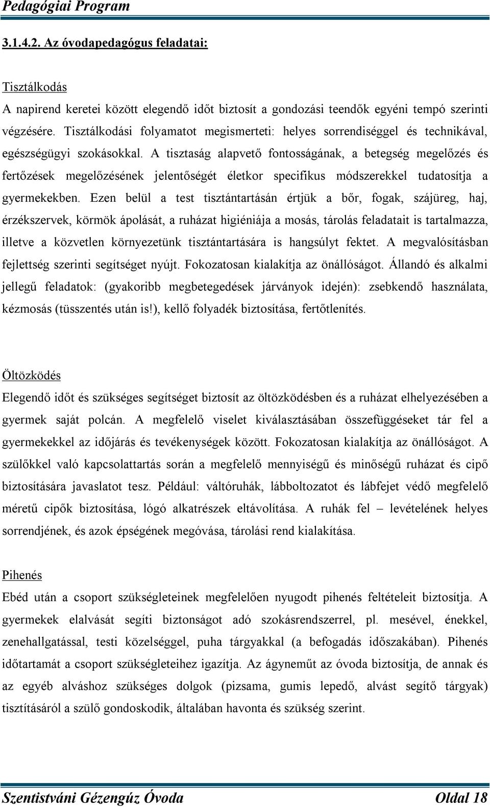 A tisztaság alapvető fontosságának, a betegség megelőzés és fertőzések megelőzésének jelentőségét életkor specifikus módszerekkel tudatosítja a gyermekekben.