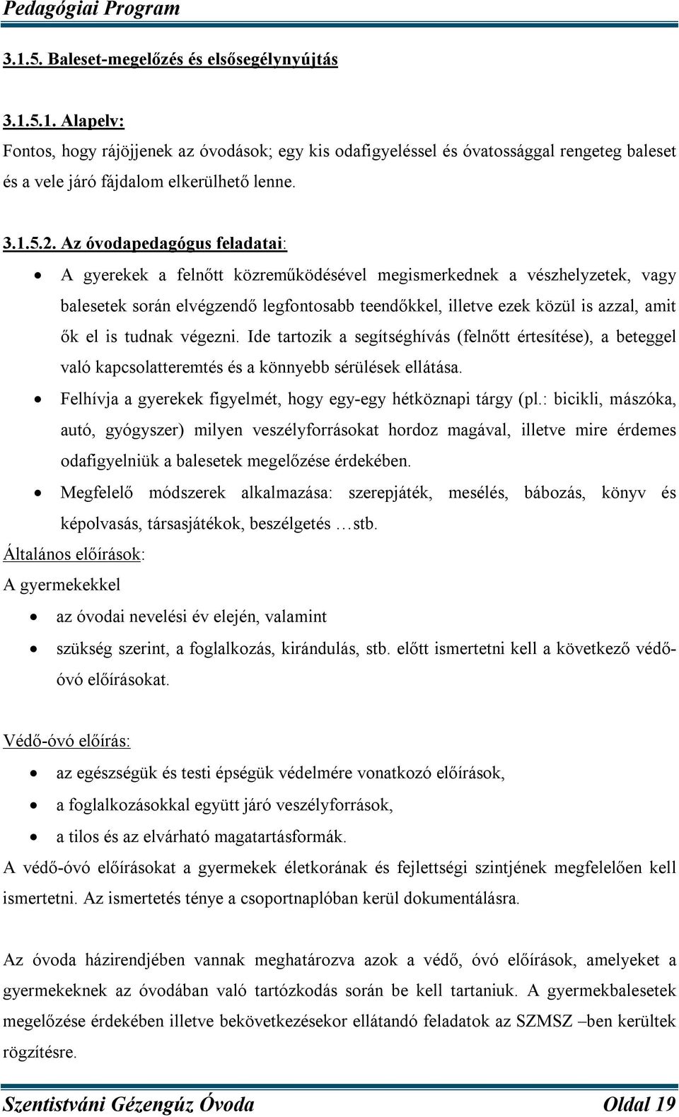 Az óvodapedagógus feladatai: A gyerekek a felnőtt közreműködésével megismerkednek a vészhelyzetek, vagy balesetek során elvégzendő legfontosabb teendőkkel, illetve ezek közül is azzal, amit ők el is