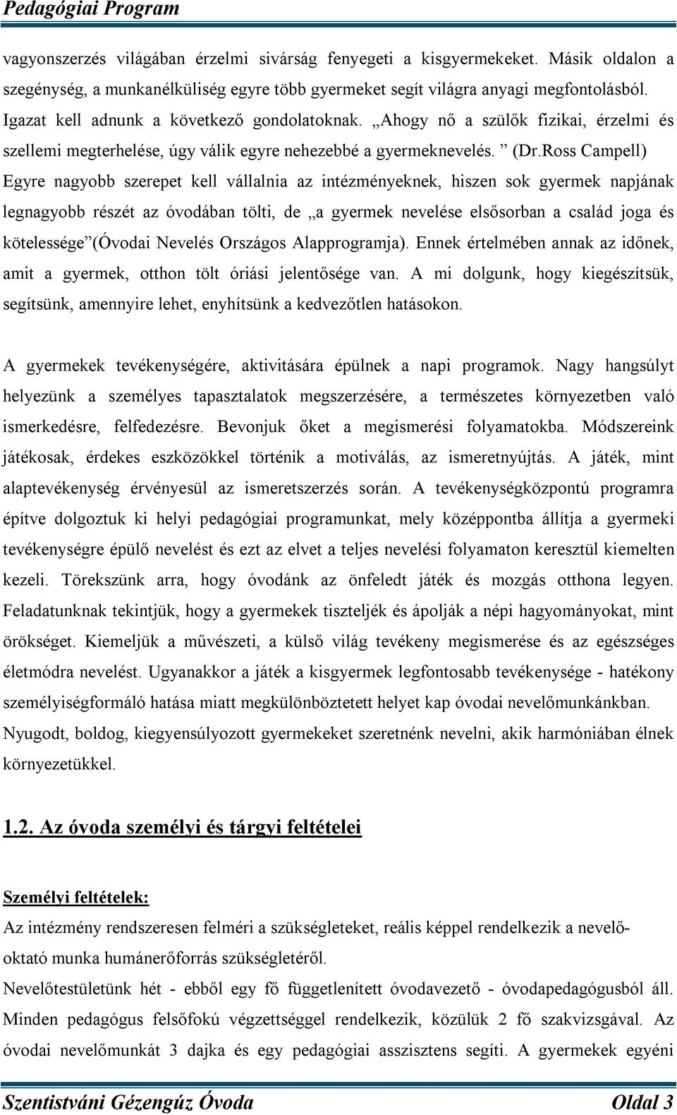 Ross Campell) Egyre nagyobb szerepet kell vállalnia az intézményeknek, hiszen sok gyermek napjának legnagyobb részét az óvodában tölti, de a gyermek nevelése elsősorban a család joga és kötelessége