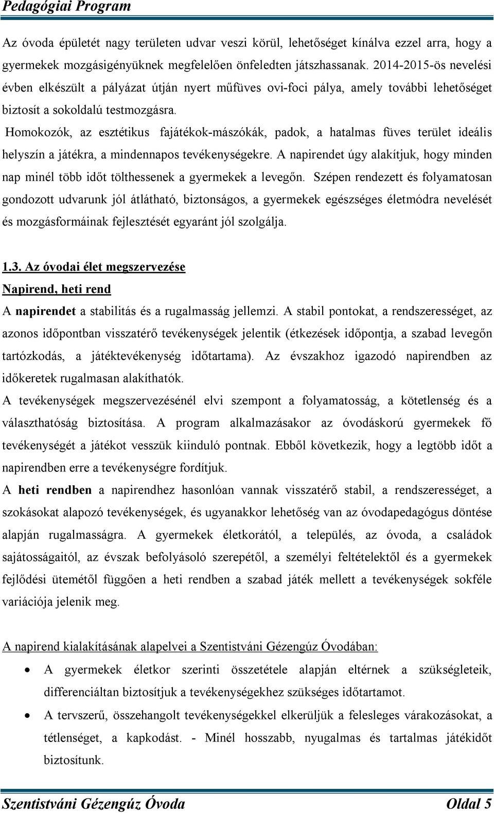 Homokozók, az esztétikus fajátékok-mászókák, padok, a hatalmas füves terület ideális helyszín a játékra, a mindennapos tevékenységekre.