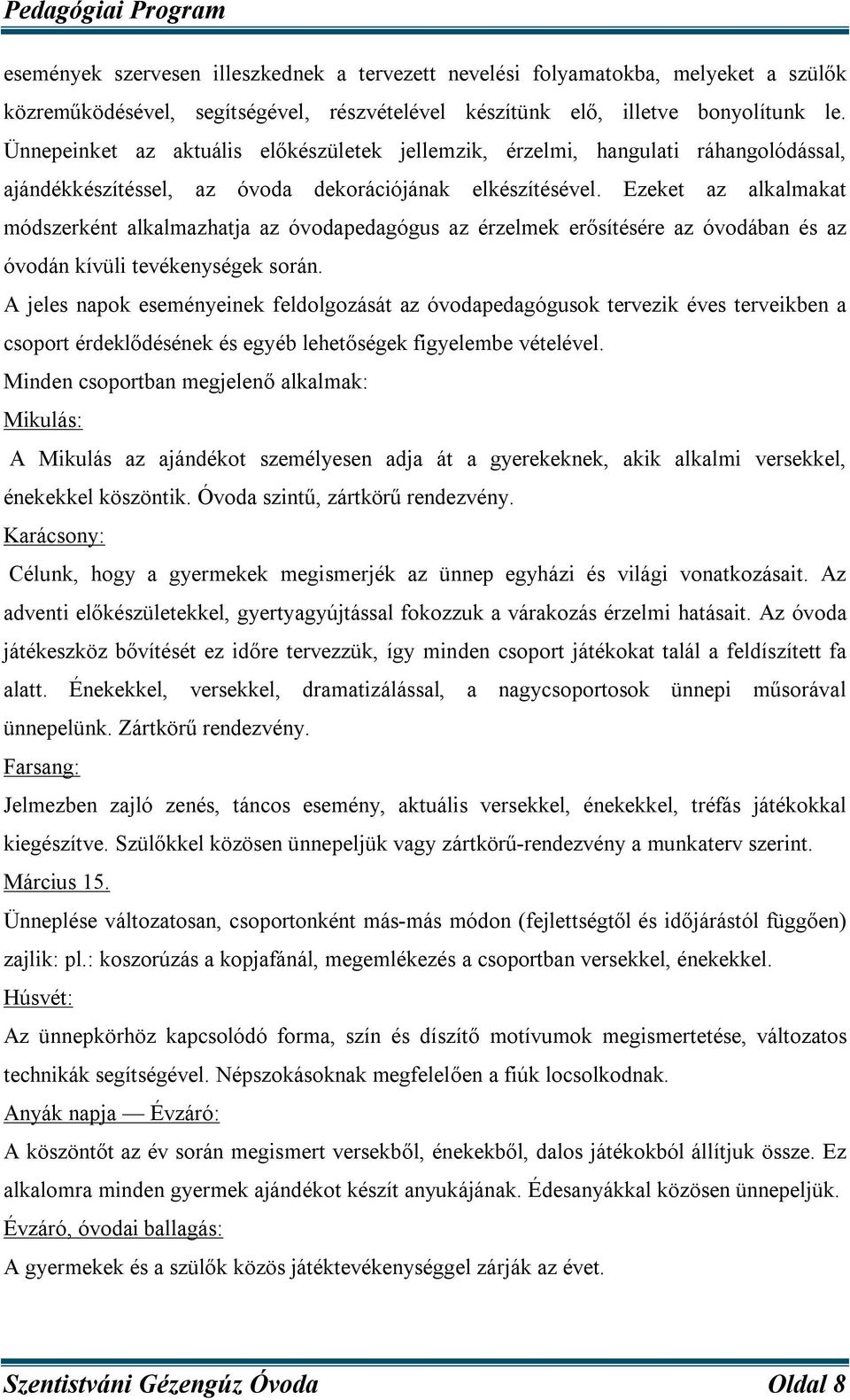 Ezeket az alkalmakat módszerként alkalmazhatja az óvodapedagógus az érzelmek erősítésére az óvodában és az óvodán kívüli tevékenységek során.