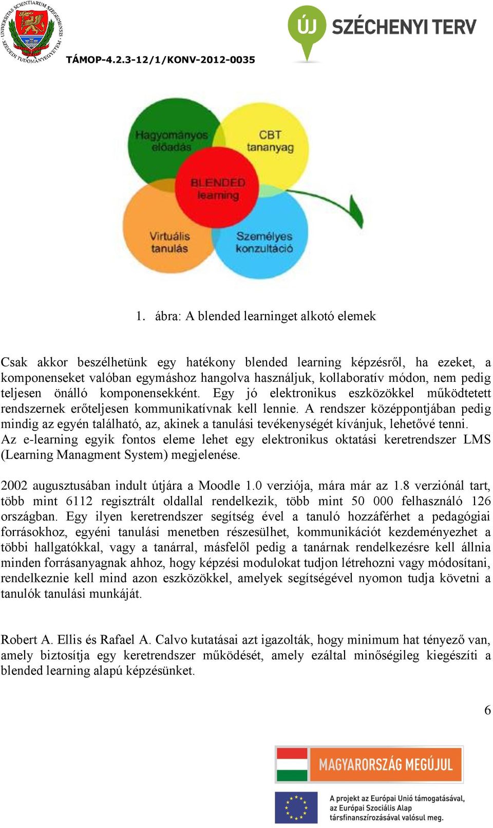 A rendszer középpontjában pedig mindig az egyén található, az, akinek a tanulási tevékenységét kívánjuk, lehetővé tenni.