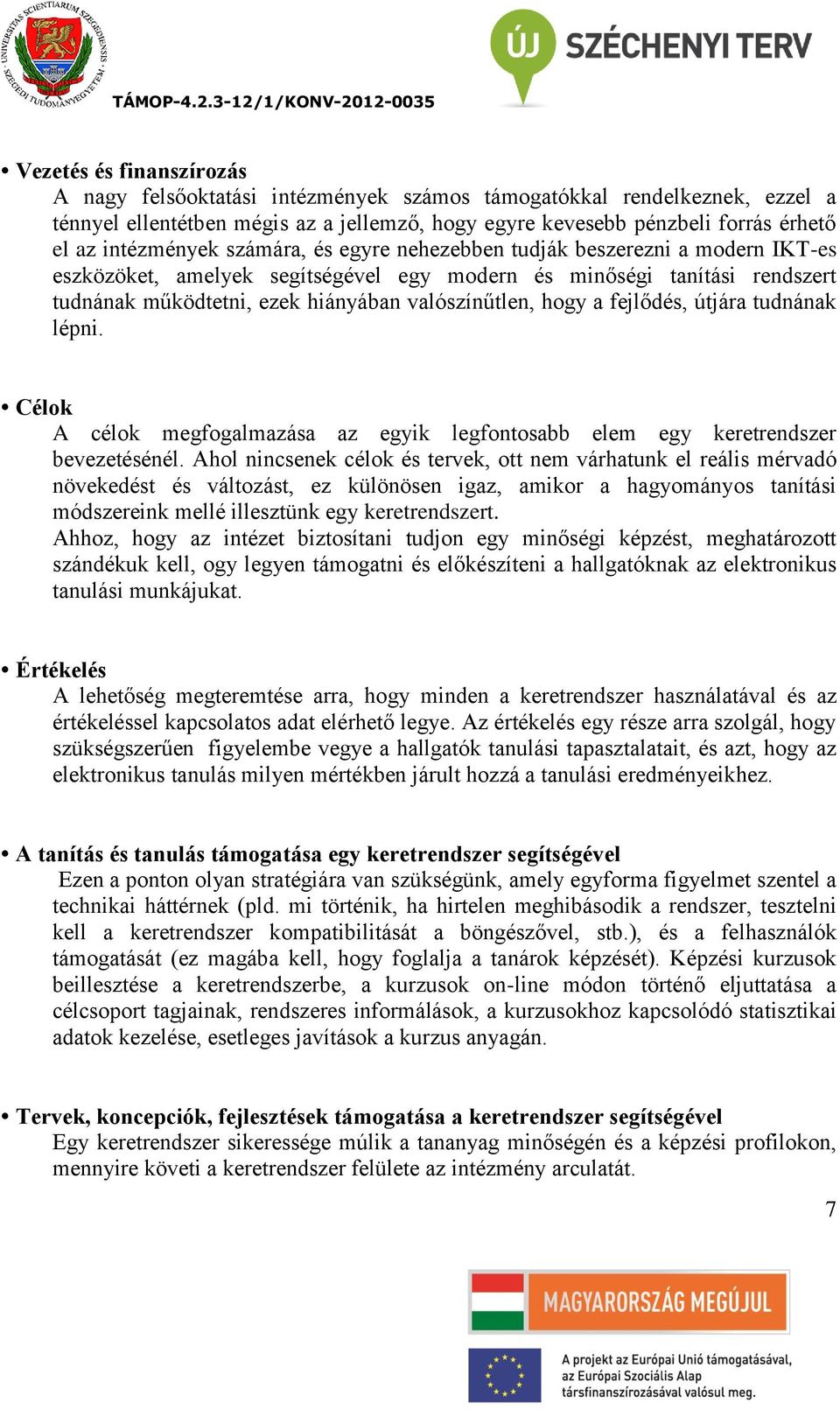 valószínűtlen, hogy a fejlődés, útjára tudnának lépni. Célok A célok megfogalmazása az egyik legfontosabb elem egy keretrendszer bevezetésénél.