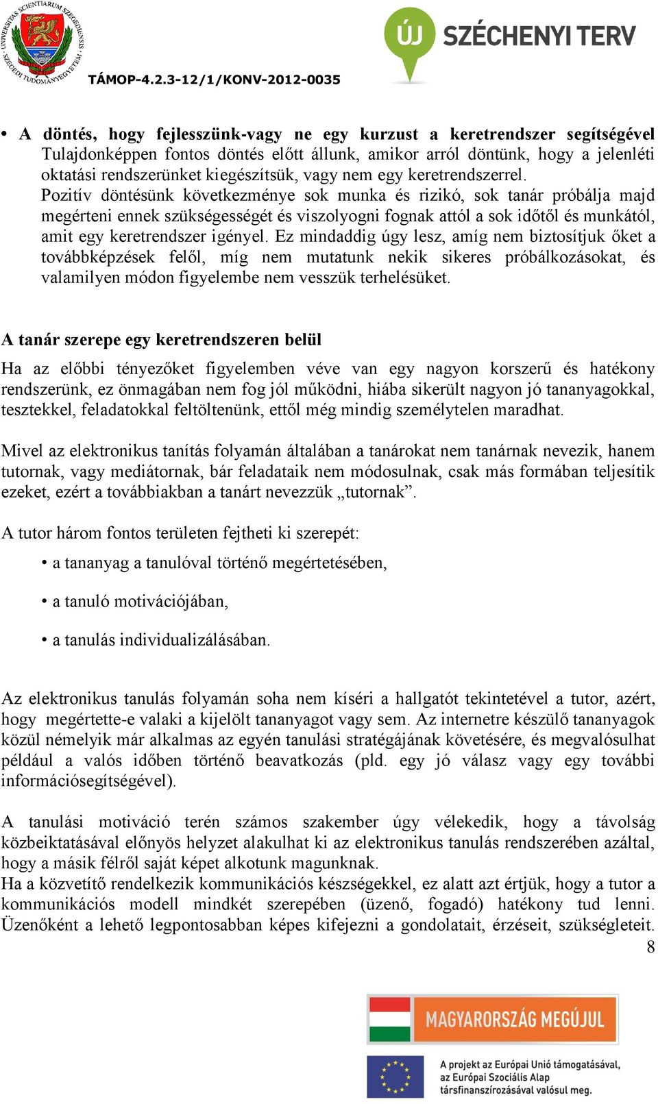 Pozitív döntésünk következménye sok munka és rizikó, sok tanár próbálja majd megérteni ennek szükségességét és viszolyogni fognak attól a sok időtől és munkától, amit egy keretrendszer igényel.