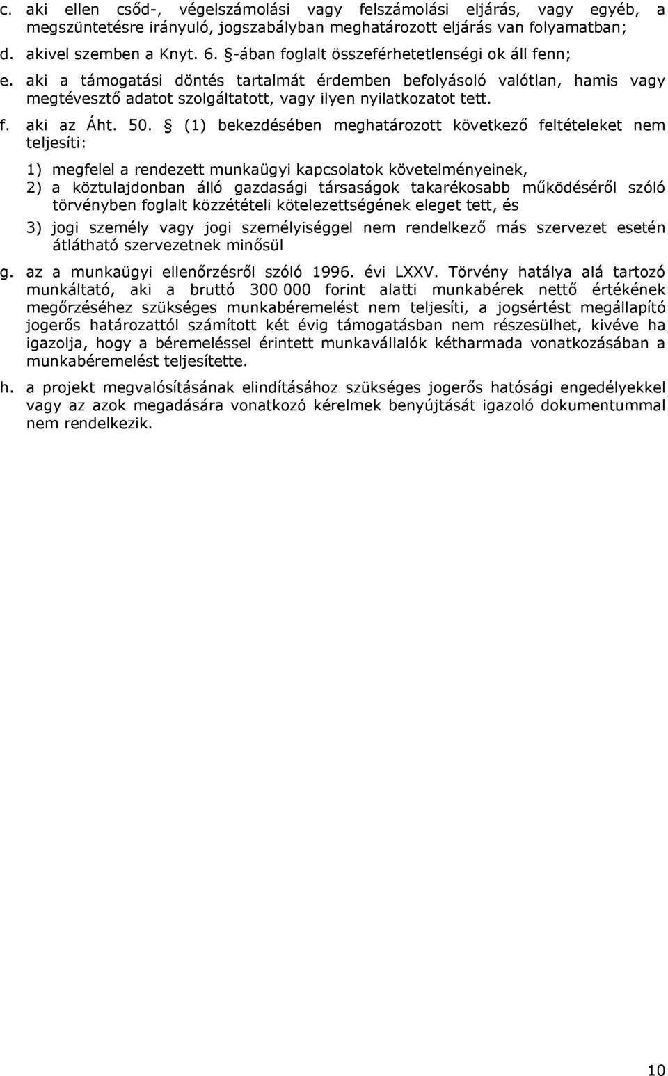 50. (1) bekezdésében meghatározott következő feltételeket nem teljesíti: 1) megfelel a rendezett munkaügyi kapcsolatok követelményeinek, 2) a köztulajdonban álló gazdasági társaságok takarékosabb