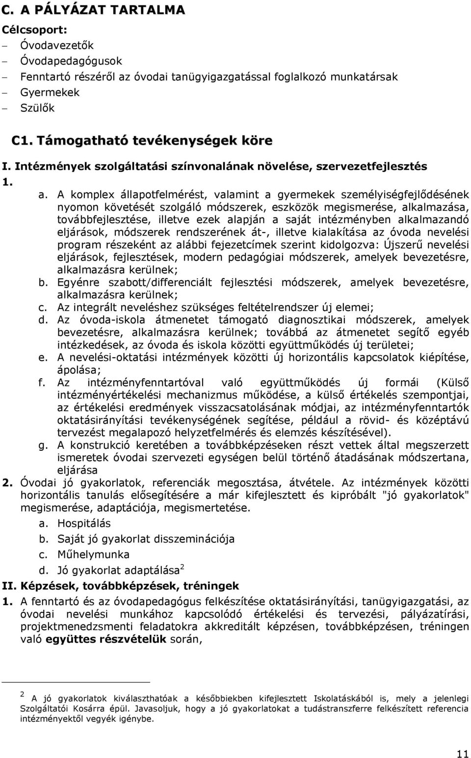 A komplex állapotfelmérést, valamint a gyermekek személyiségfejlődésének nyomon követését szolgáló módszerek, eszközök megismerése, alkalmazása, továbbfejlesztése, illetve ezek alapján a saját