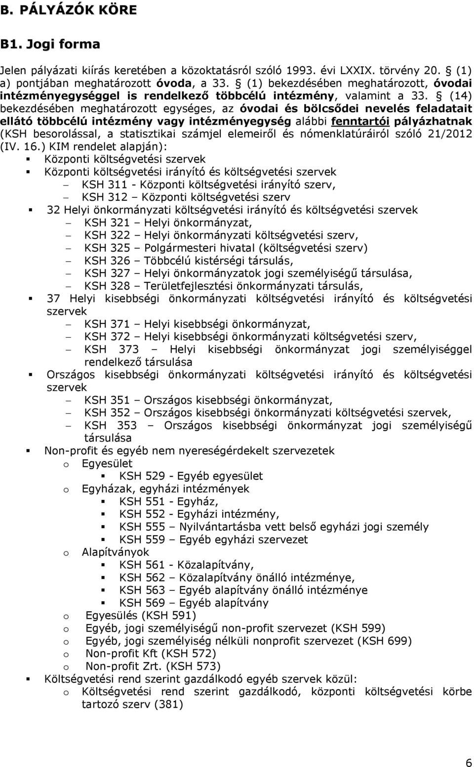 (14) bekezdésében meghatározott egységes, az óvodai és bölcsődei nevelés feladatait ellátó többcélú intézmény vagy intézményegység alábbi fenntartói pályázhatnak (KSH besorolással, a statisztikai