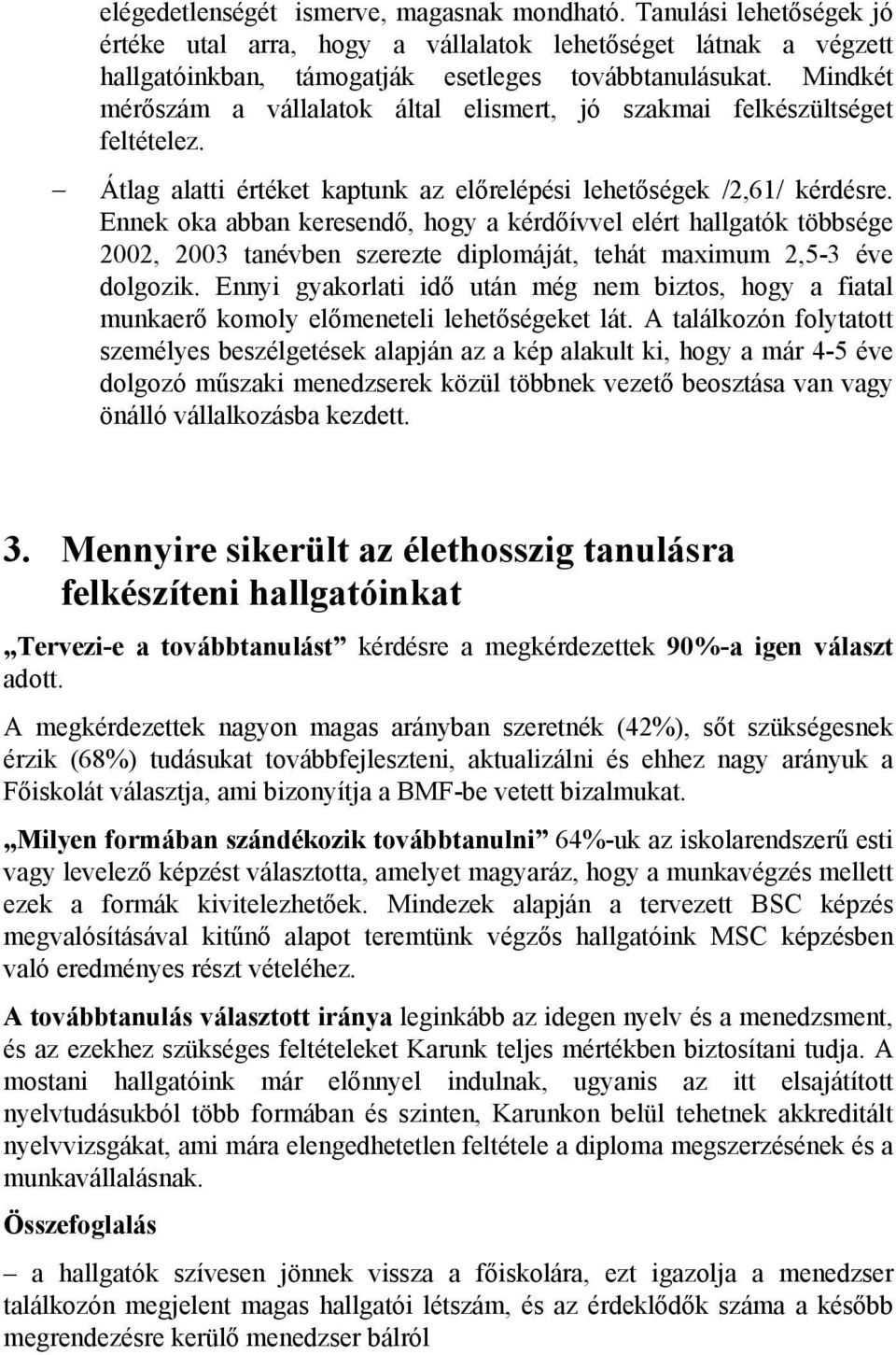 Ennek oka abban keresendő, hogy a kérdőívvel elért hallgatók többsége 2002, 2003 tanévben szerezte diplomáját, tehát maximum 2,5-3 éve dolgozik.