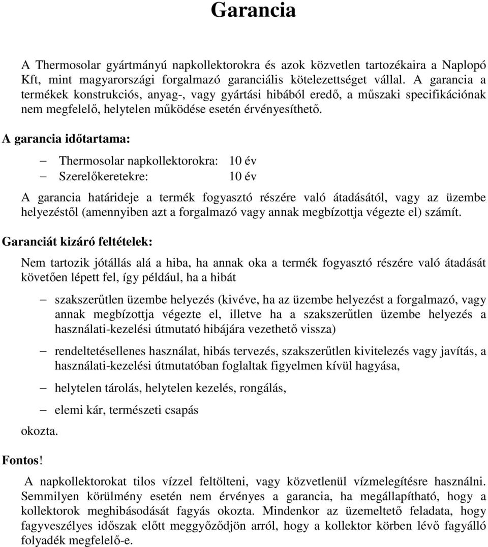 A garancia időtartama: Thermosolar napkollektorokra: 10 év Szerelőkeretekre: 10 év A garancia határideje a termék fogyasztó részére való átadásától, vagy az üzembe helyezéstől (amennyiben azt a