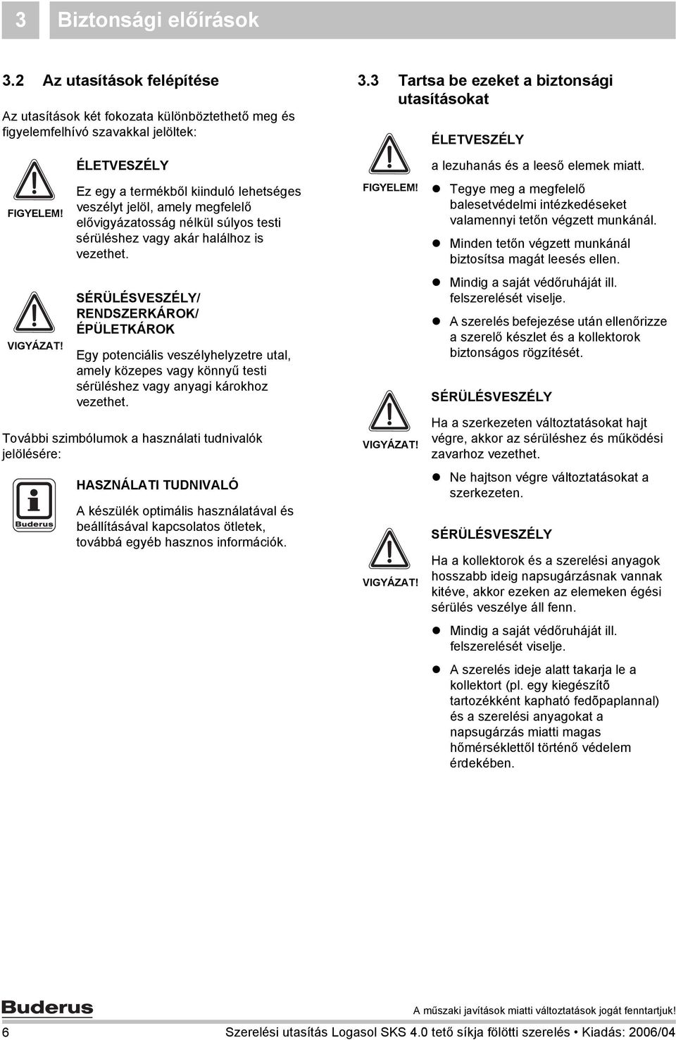 SÉRÜLÉSVESZÉLY/ RENDSZERKÁROK/ ÉPÜLETKÁROK Egy potenciális veszélyhelyzetre utal, amely közepes vagy könnyű testi sérüléshez vagy anyagi károkhoz vezethet.