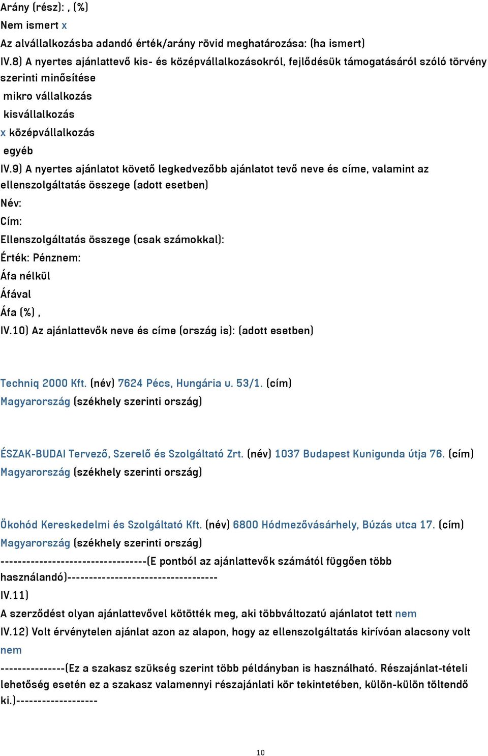 9) A nyertes ajánlatot követő legkedvezőbb ajánlatot tevő neve és címe, valamint az ellenszolgáltatás összege (adott esetben) Név: Cím: Ellenszolgáltatás összege (csak számokkal): Érték: Pénznem: Áfa