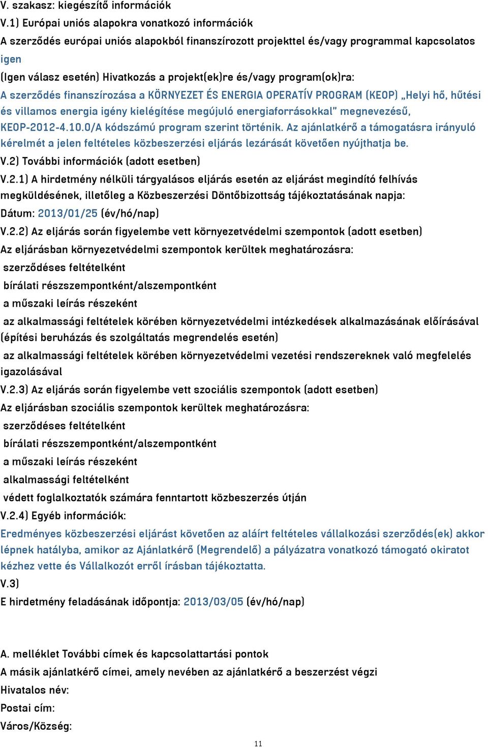 és/vagy program(ok)ra: A szerződés finanszírozása a KÖRNYEZET ÉS ENERGIA OPERATÍV PROGRAM (KEOP) Helyi hő, hűtési és villamos energia igény kielégítése megújuló energiaforrásokkal megnevezésű,