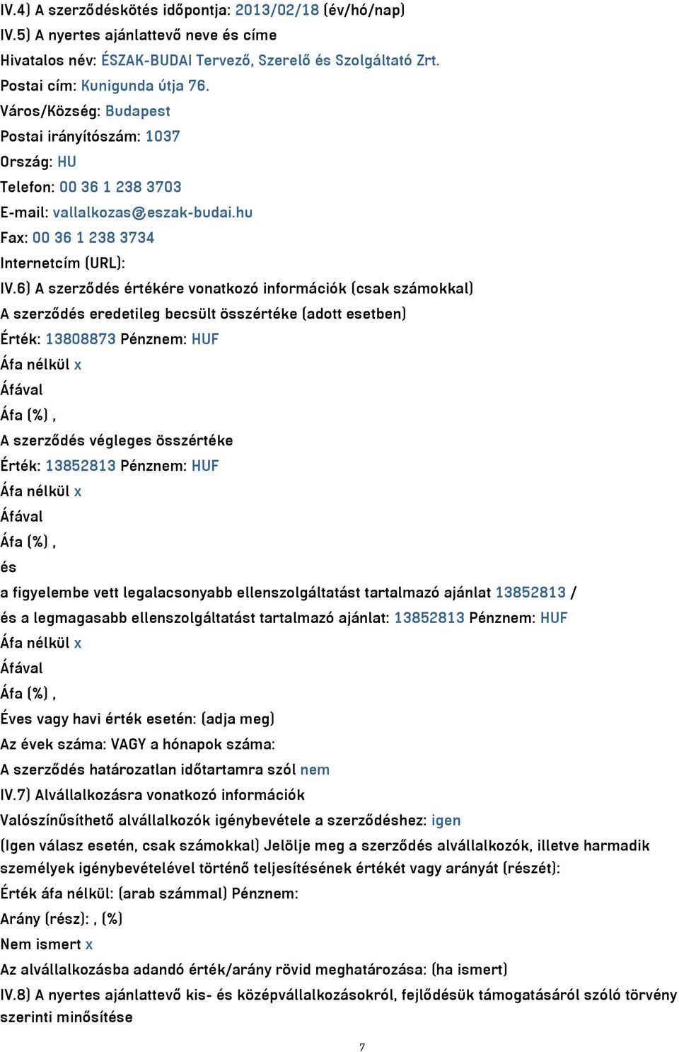 6) A szerződés értékére vonatkozó információk (csak számokkal) A szerződés eredetileg becsült összértéke (adott esetben) Érték: 13808873 Pénznem: HUF A szerződés végleges összértéke Érték: 13852813