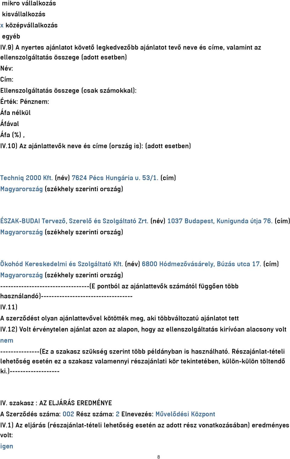 nélkül IV.10) Az ajánlattevők neve és címe (ország is): (adott esetben) Techniq 2000 Kft. (név) 7624 Pécs Hungária u. 53/1.