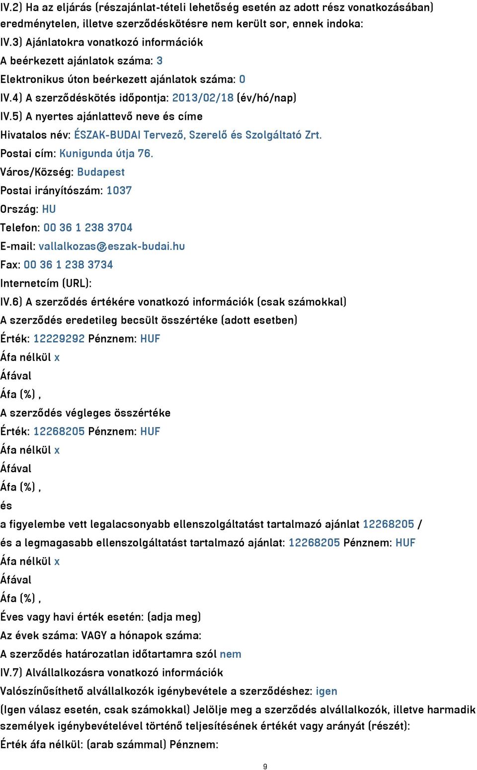 5) A nyertes ajánlattevő neve és címe Hivatalos név: ÉSZAK-BUDAI Tervező, Szerelő és Szolgáltató Zrt. Postai cím: Kunigunda útja 76.