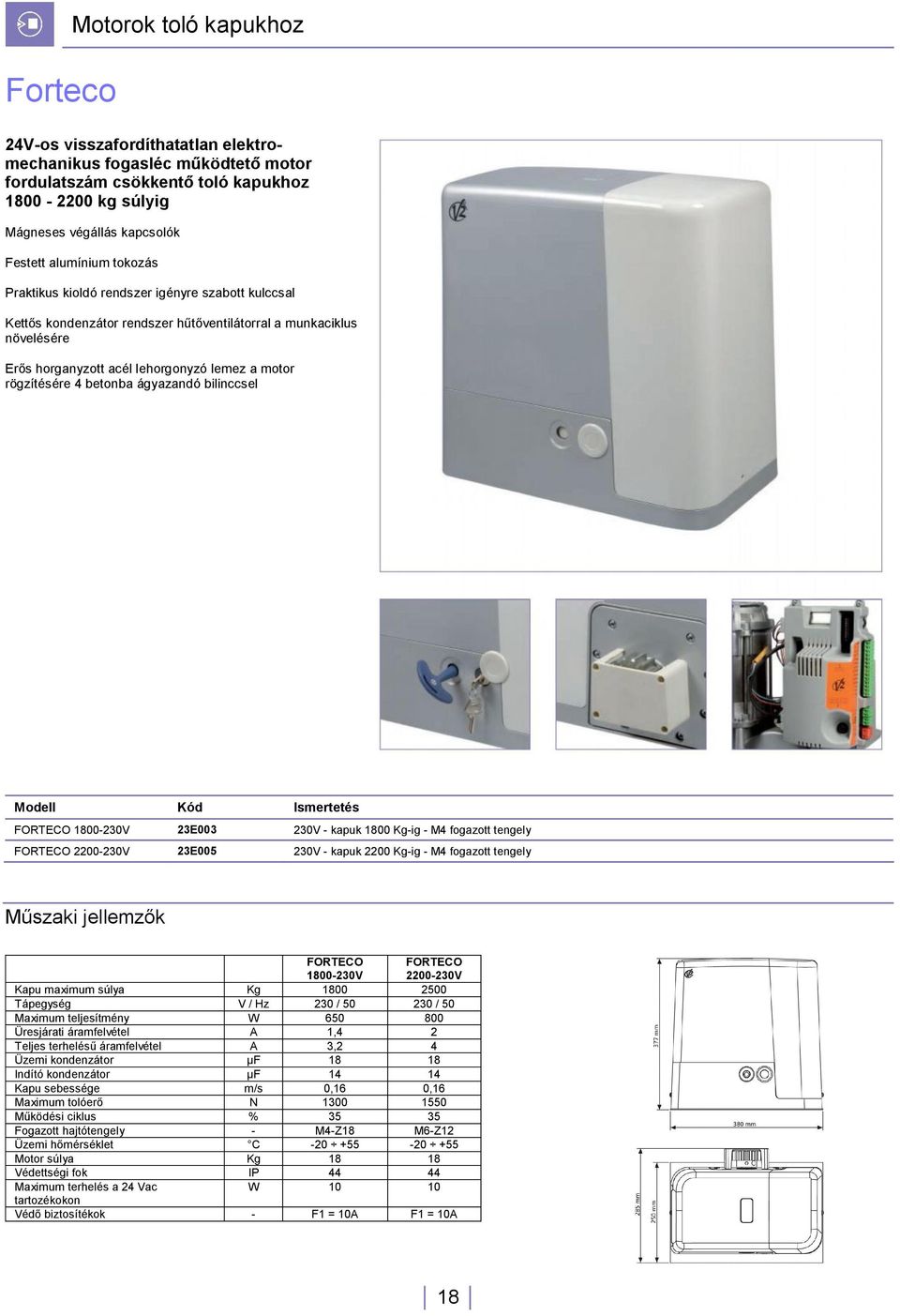 4 betonba ágyazandó bilinccsel Modell Kód Ismertetés FORTECO 1800-230V 23E003 230V - kapuk 1800 Kg-ig - M4 fogazott tengely FORTECO 2200-230V 23E005 230V - kapuk 2200 Kg-ig - M4 fogazott tengely