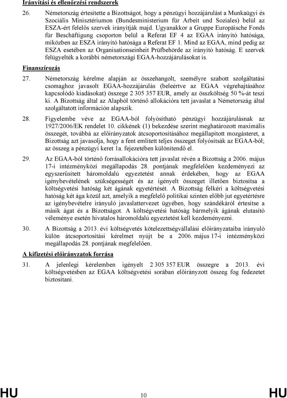 majd. Ugyanakkor a Gruppe Europäische Fonds für Beschäftigung csoporton belül a Referat EF 4 az EGAA irányító hatósága, miközben az ESZA irányító hatósága a Referat EF 1.