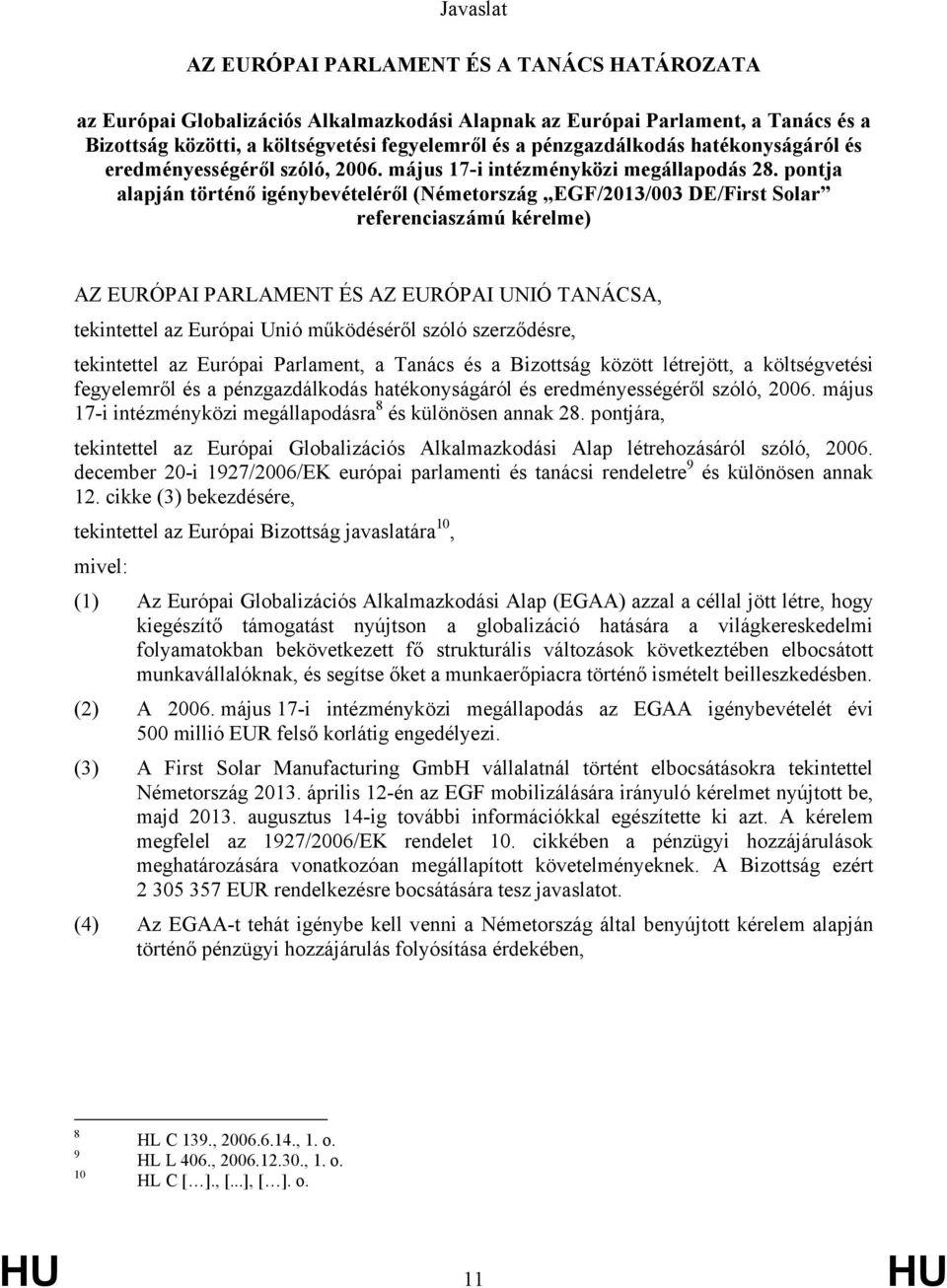 pontja alapján történő igénybevételéről (Németország EGF/2013/003 DE/First Solar referenciaszámú kérelme) AZ EURÓPAI PARLAMENT ÉS AZ EURÓPAI UNIÓ TANÁCSA, tekintettel az Európai Unió működéséről