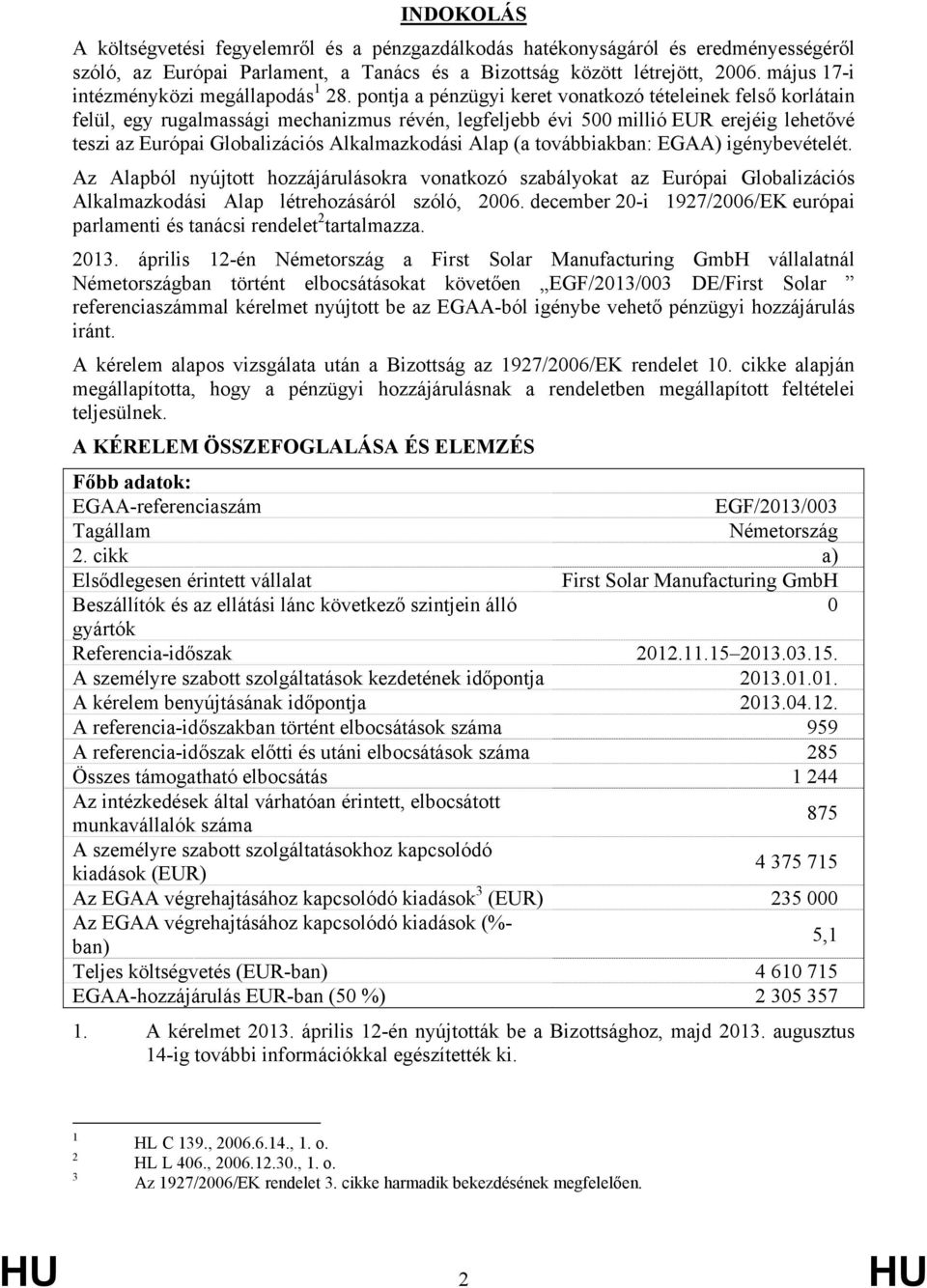 pontja a pénzügyi keret vonatkozó tételeinek felső korlátain felül, egy rugalmassági mechanizmus révén, legfeljebb évi 500 millió EUR erejéig lehetővé teszi az Európai Globalizációs Alkalmazkodási