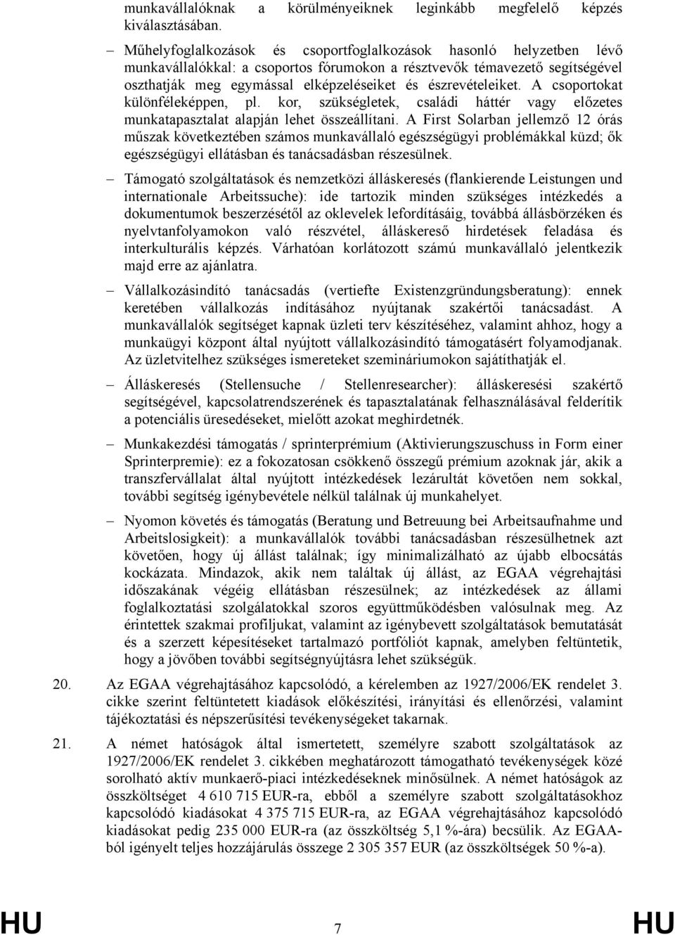 észrevételeiket. A csoportokat különféleképpen, pl. kor, szükségletek, családi háttér vagy előzetes munkatapasztalat alapján lehet összeállítani.