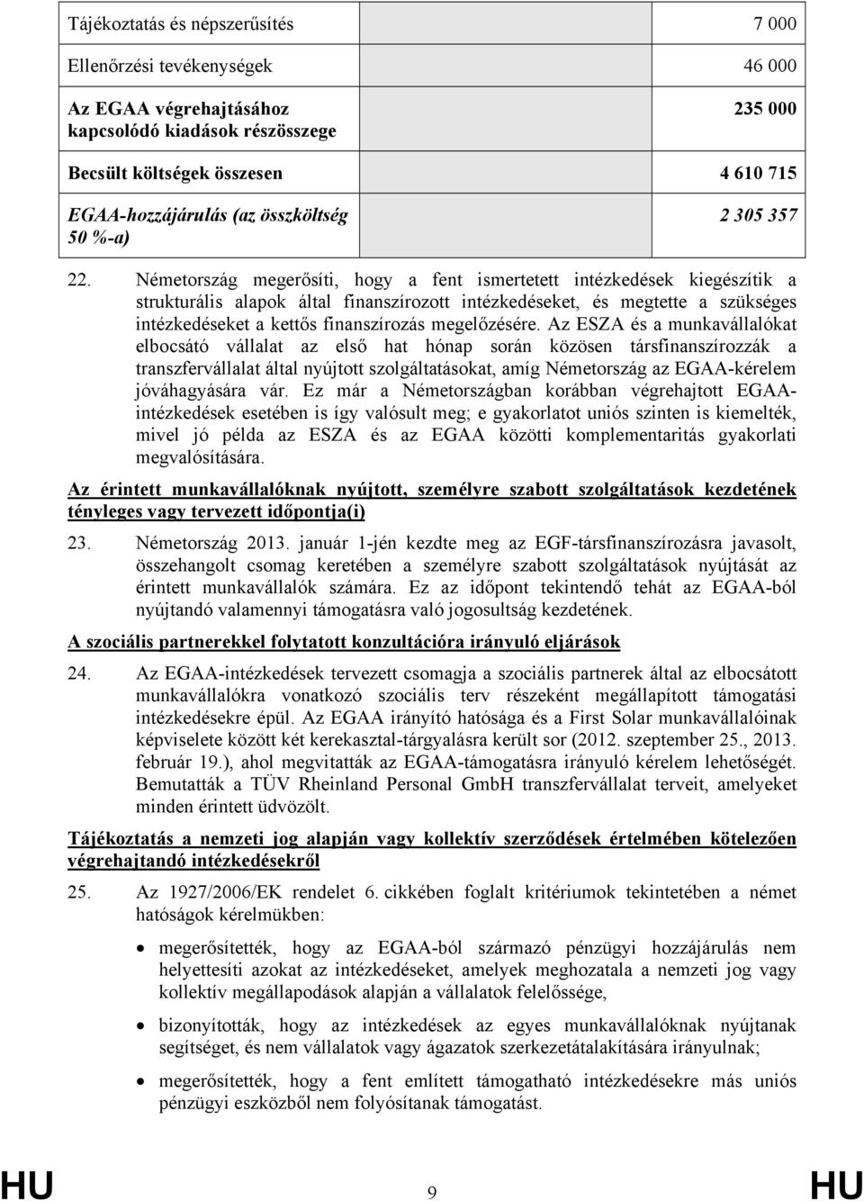 Németország megerősíti, hogy a fent ismertetett intézkedések kiegészítik a strukturális alapok által finanszírozott intézkedéseket, és megtette a szükséges intézkedéseket a kettős finanszírozás