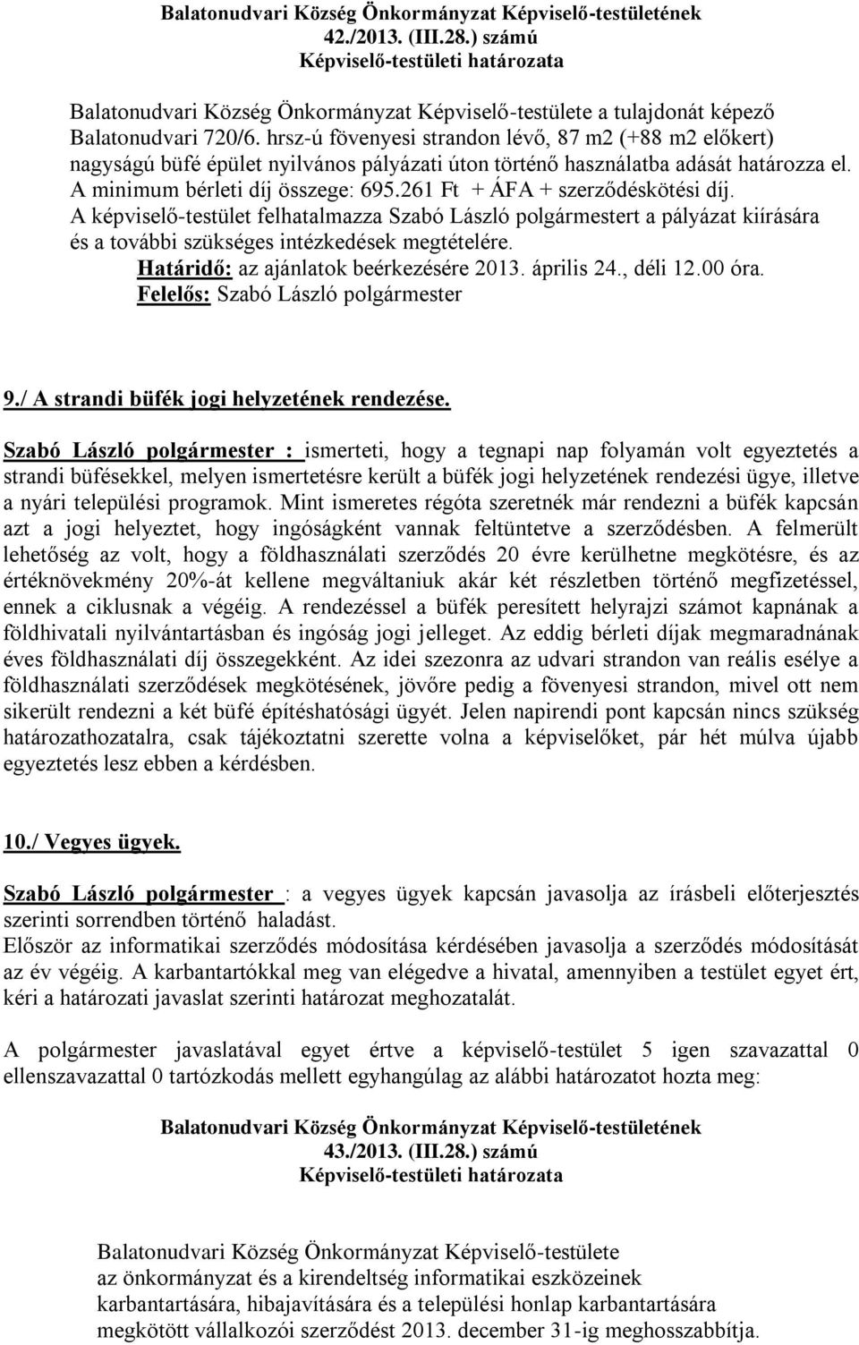 261 Ft + ÁFA + szerződéskötési díj. A képviselő-testület felhatalmazza Szabó László polgármestert a pályázat kiírására és a további szükséges intézkedések megtételére.