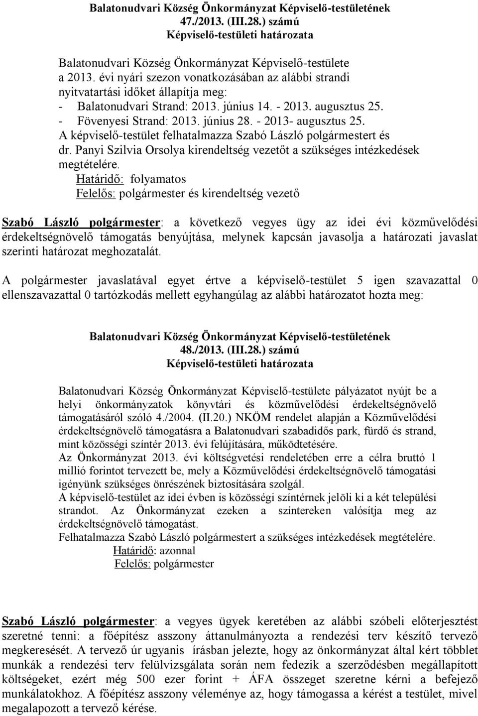 - 2013- augusztus 25. A képviselő-testület felhatalmazza Szabó László polgármestert és dr. Panyi Szilvia Orsolya kirendeltség vezetőt a szükséges intézkedések megtételére.