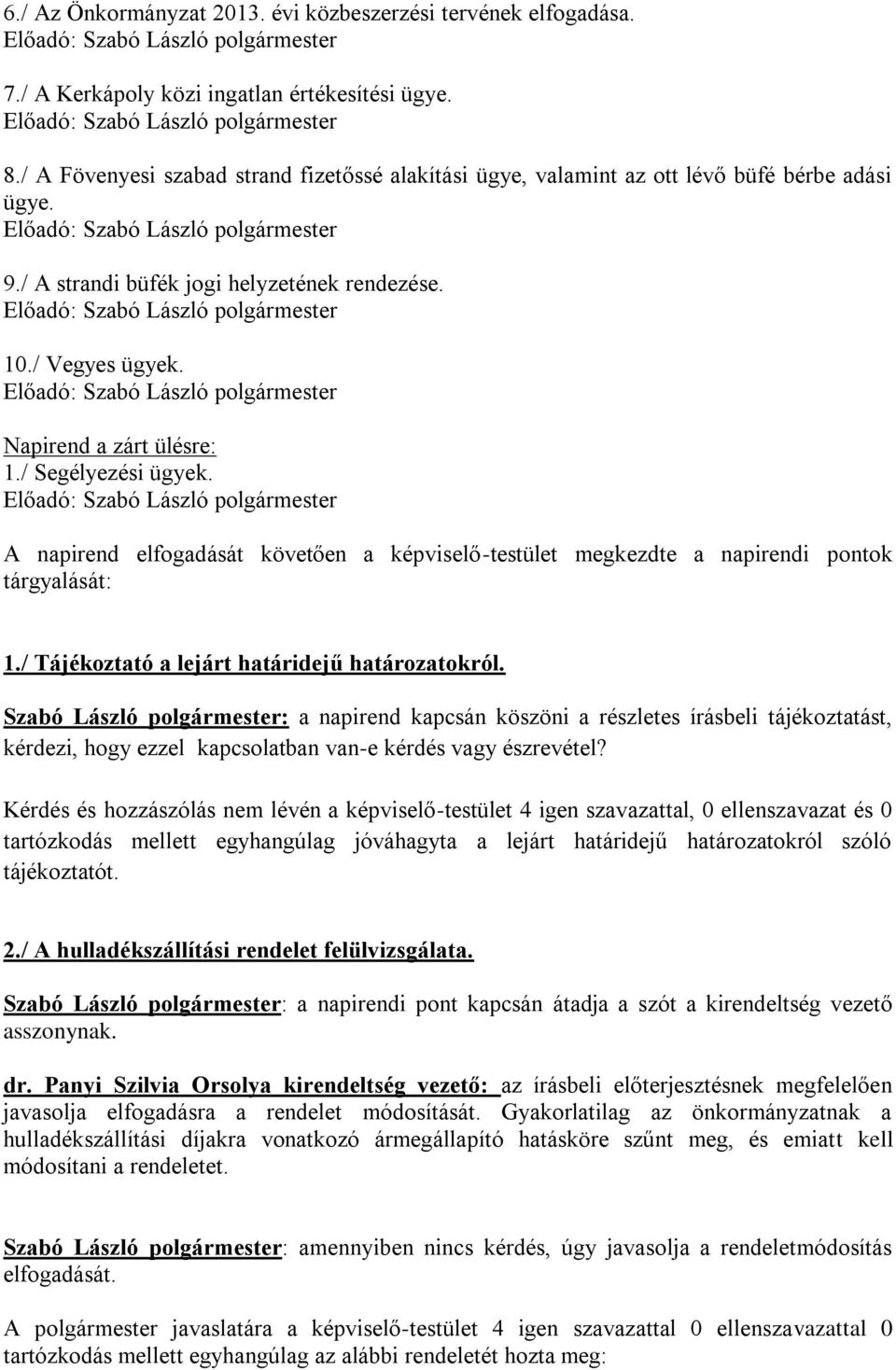 / Segélyezési ügyek. A napirend elfogadását követően a képviselő-testület megkezdte a napirendi pontok tárgyalását: 1./ Tájékoztató a lejárt határidejű határozatokról.