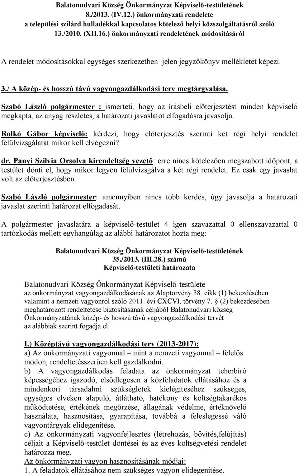 Szabó László polgármester : ismerteti, hogy az írásbeli előterjesztést minden képviselő megkapta, az anyag részletes, a határozati javaslatot elfogadásra javasolja.