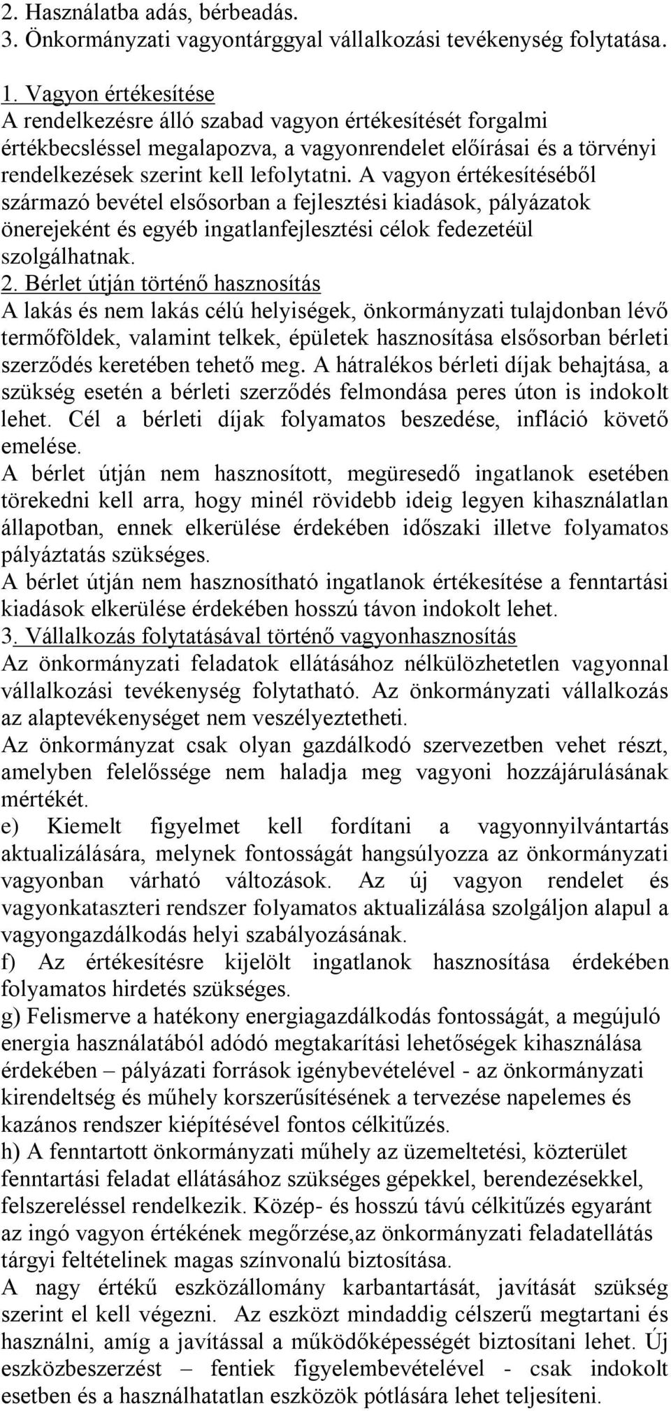 A vagyon értékesítéséből származó bevétel elsősorban a fejlesztési kiadások, pályázatok önerejeként és egyéb ingatlanfejlesztési célok fedezetéül szolgálhatnak. 2.