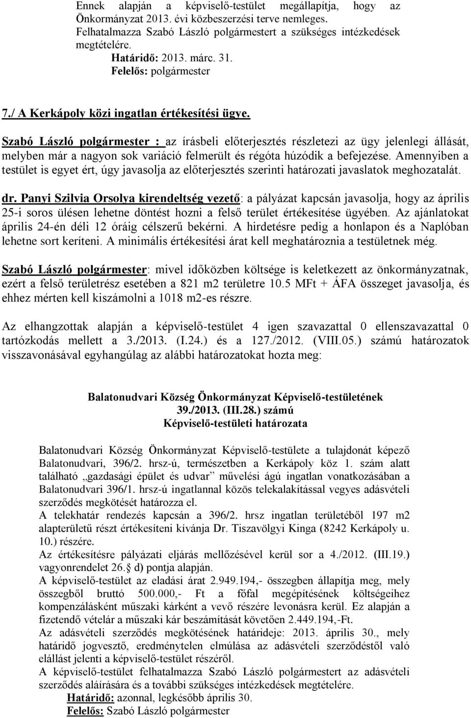 Szabó László polgármester : az írásbeli előterjesztés részletezi az ügy jelenlegi állását, melyben már a nagyon sok variáció felmerült és régóta húzódik a befejezése.