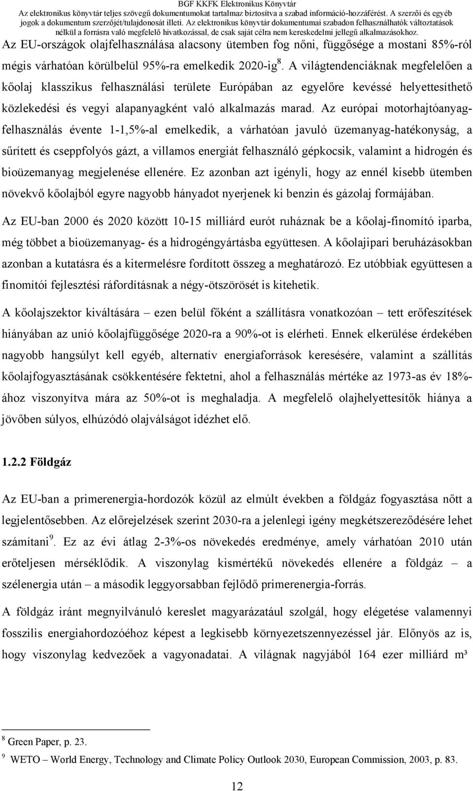 Az európai motorhajtóanyagfelhasználás évente 1-1,5%-al emelkedik, a várhatóan javuló üzemanyag-hatékonyság, a sűrített és cseppfolyós gázt, a villamos energiát felhasználó gépkocsik, valamint a