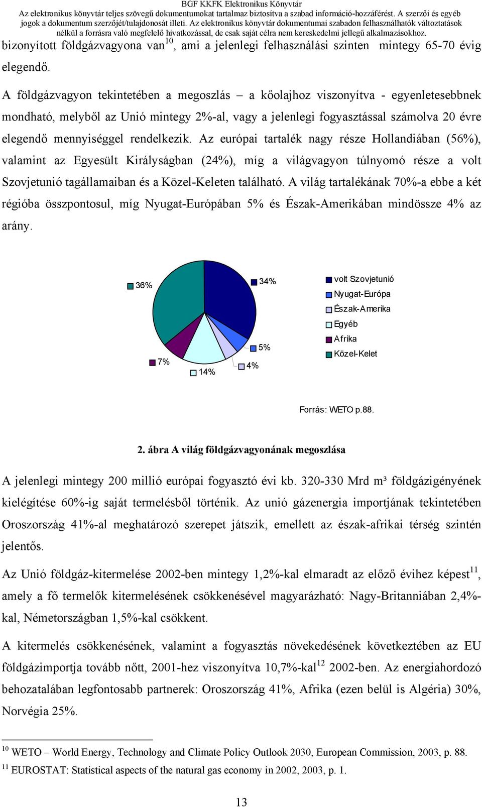 rendelkezik. Az európai tartalék nagy része Hollandiában (56%), valamint az Egyesült Királyságban (24%), míg a világvagyon túlnyomó része a volt Szovjetunió tagállamaiban és a Közel-Keleten található.