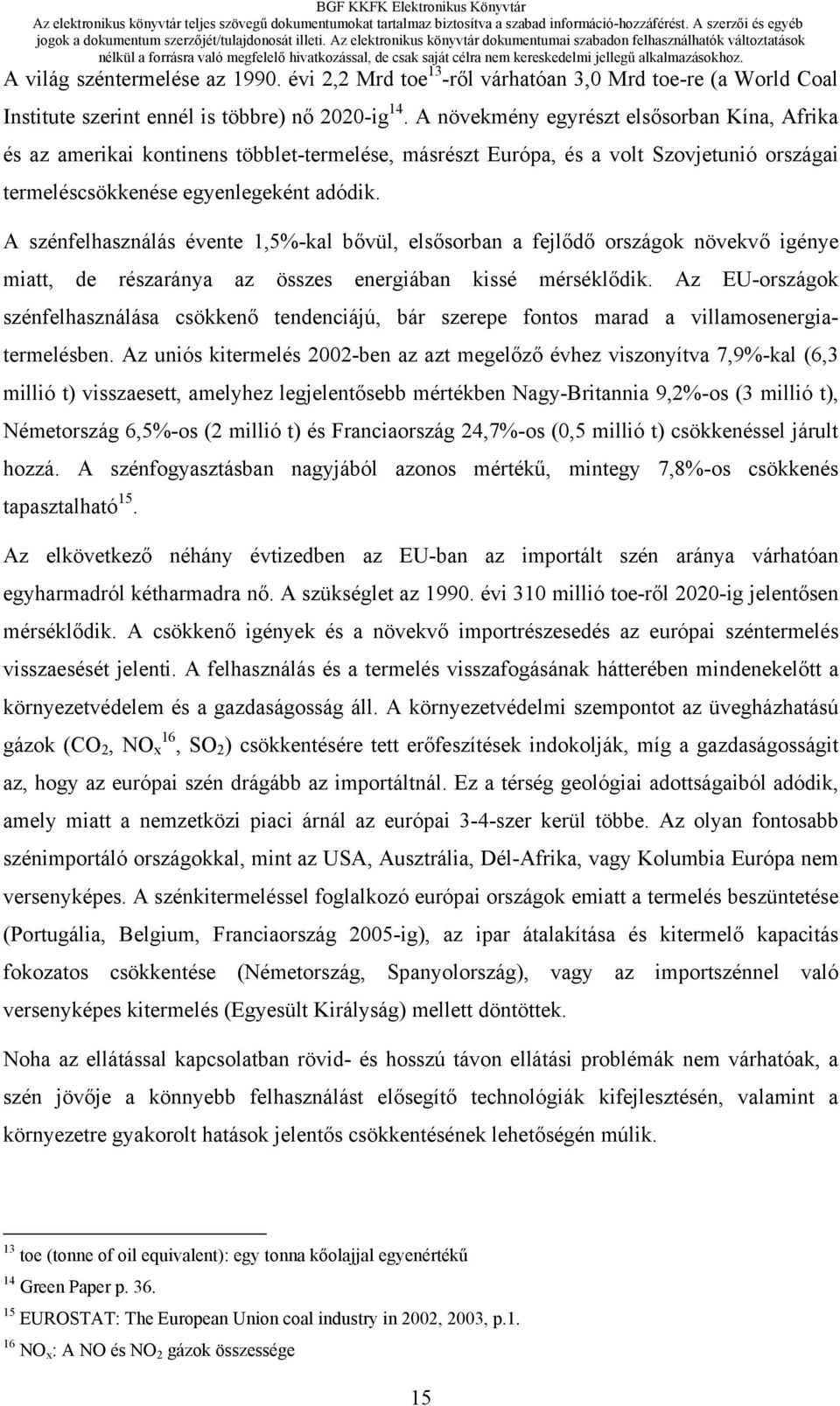 A szénfelhasználás évente 1,5%-kal bővül, elsősorban a fejlődő országok növekvő igénye miatt, de részaránya az összes energiában kissé mérséklődik.