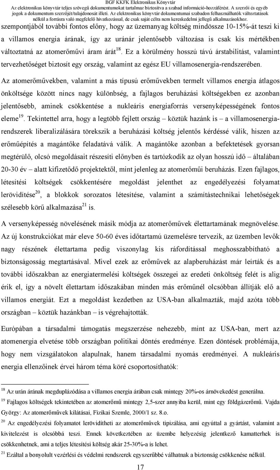 Az atomerőművekben, valamint a más típusú erőművekben termelt villamos energia átlagos önköltsége között nincs nagy különbség, a fajlagos beruházási költségekben ez azonban jelentősebb, aminek