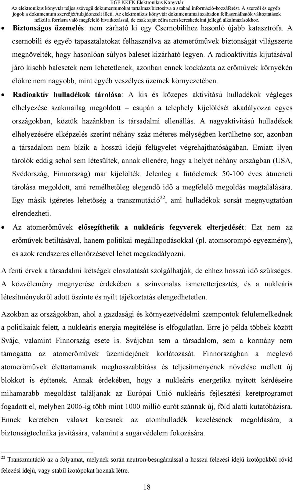 A radioaktivitás kijutásával járó kisebb balesetek nem lehetetlenek, azonban ennek kockázata az erőművek környékén élőkre nem nagyobb, mint egyéb veszélyes üzemek környezetében.