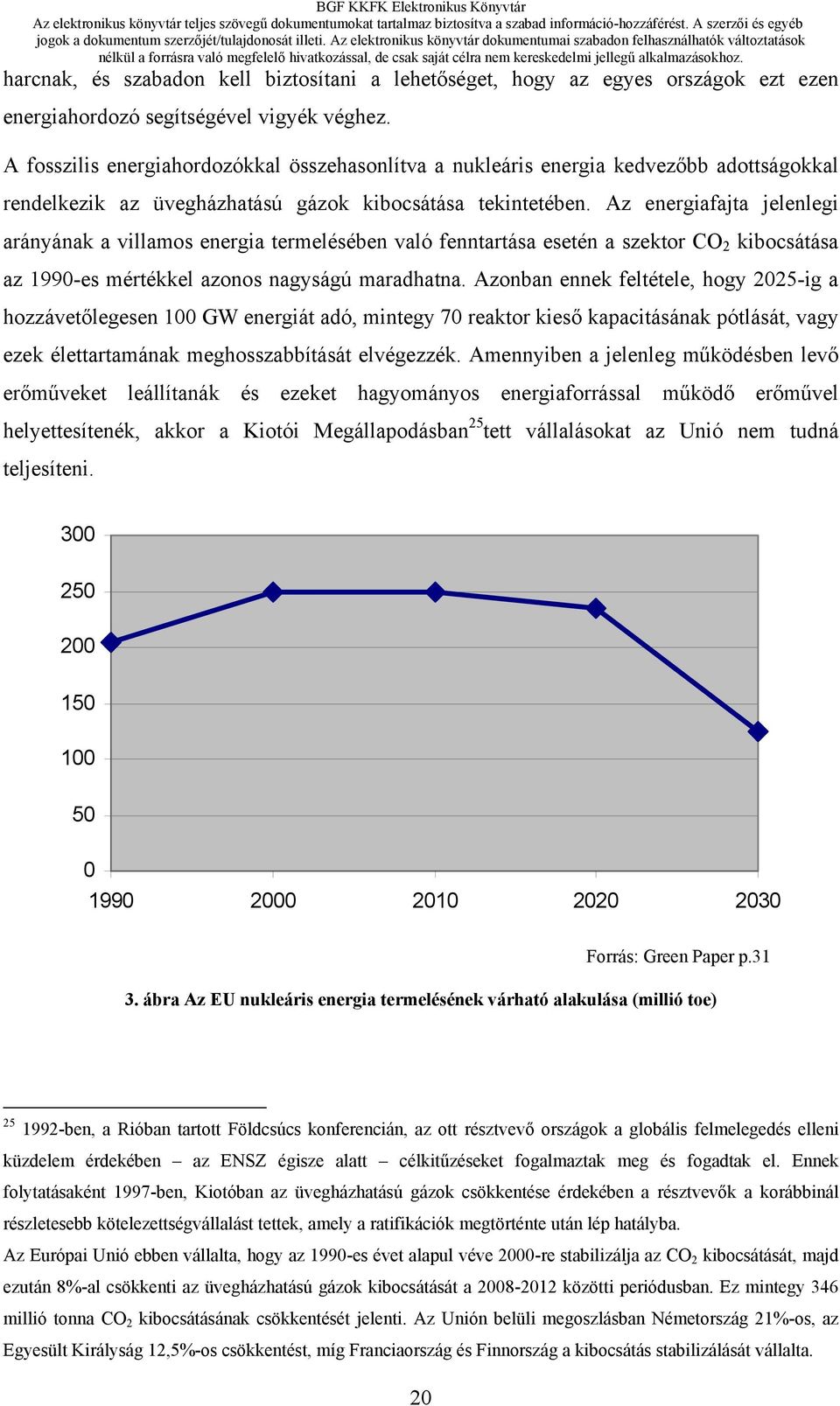 Az energiafajta jelenlegi arányának a villamos energia termelésében való fenntartása esetén a szektor CO 2 kibocsátása az 1990-es mértékkel azonos nagyságú maradhatna.