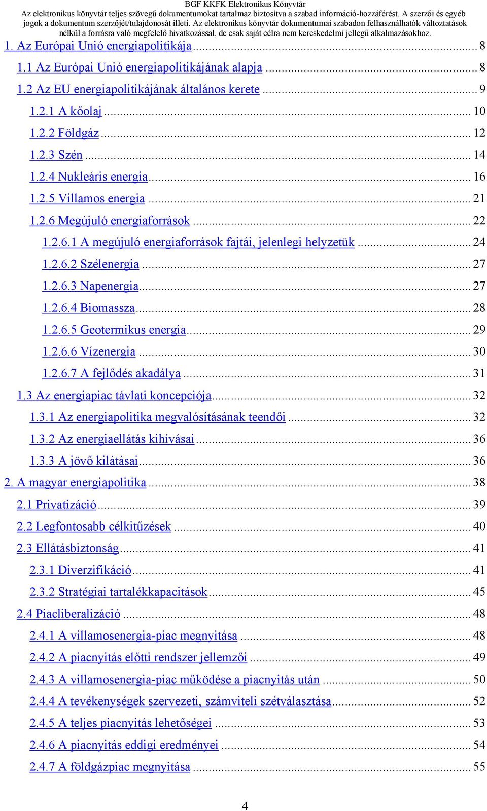 ..27 1.2.6.4 Biomassza...28 1.2.6.5 Geotermikus energia...29 1.2.6.6 Vízenergia...30 1.2.6.7 A fejlődés akadálya...31 1.3 Az energiapiac távlati koncepciója...32 1.3.1 Az energiapolitika megvalósításának teendői.