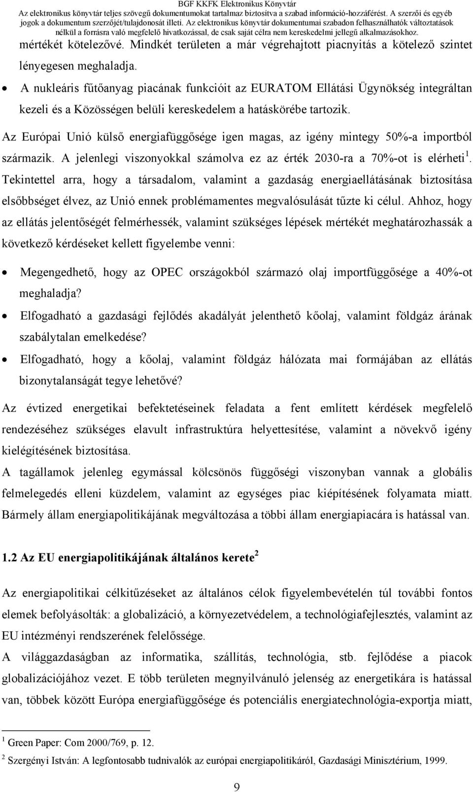 Az Európai Unió külső energiafüggősége igen magas, az igény mintegy 50%-a importból származik. A jelenlegi viszonyokkal számolva ez az érték 2030-ra a 70%-ot is elérheti 1.