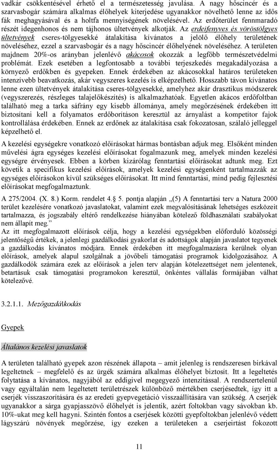 Az erdőterület fennmaradó részét idegenhonos és nem tájhonos ültetvények alkotják.