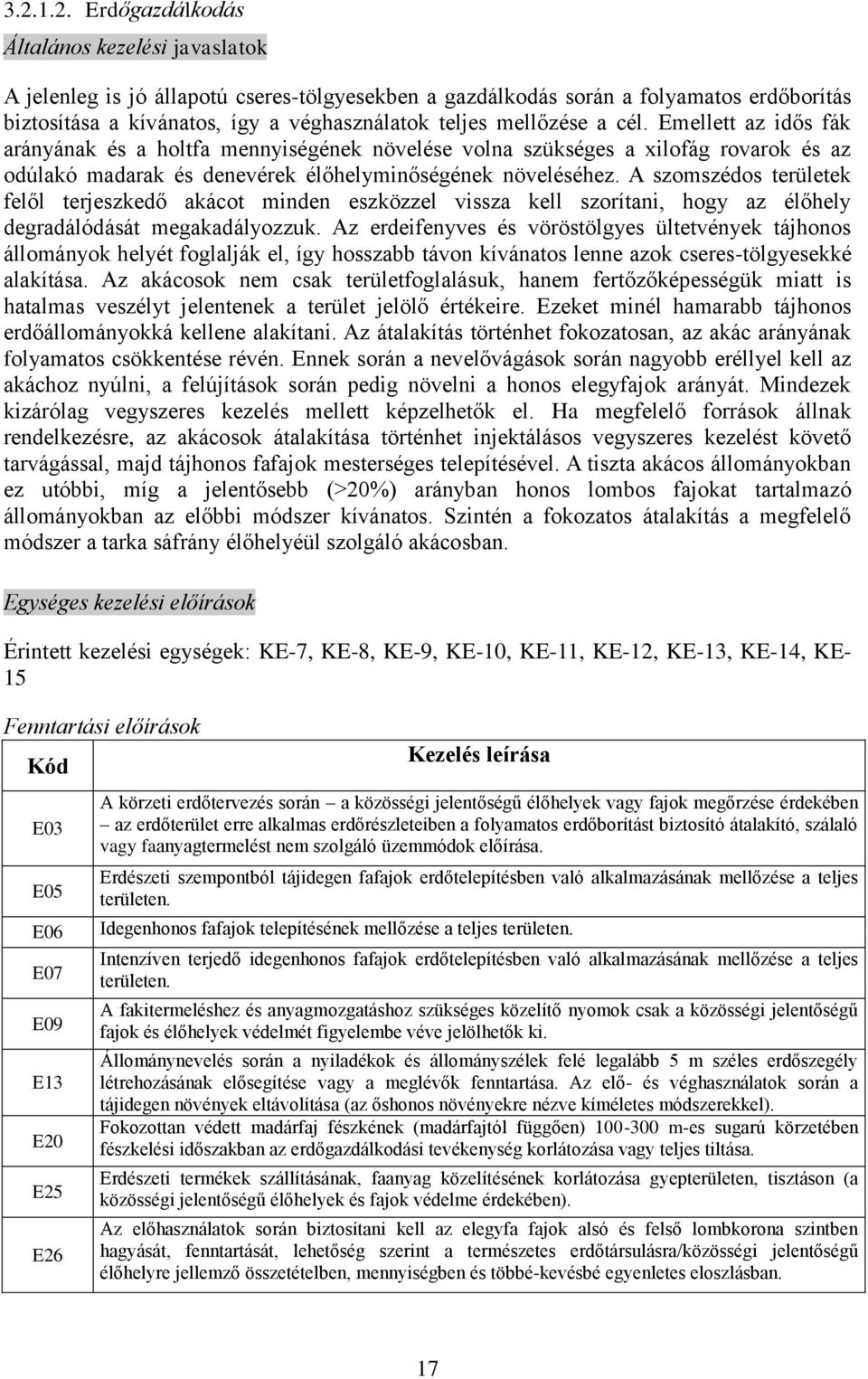 A szomszédos területek felől terjeszkedő akácot minden eszközzel vissza kell szorítani, hogy az élőhely degradálódását megakadályozzuk.