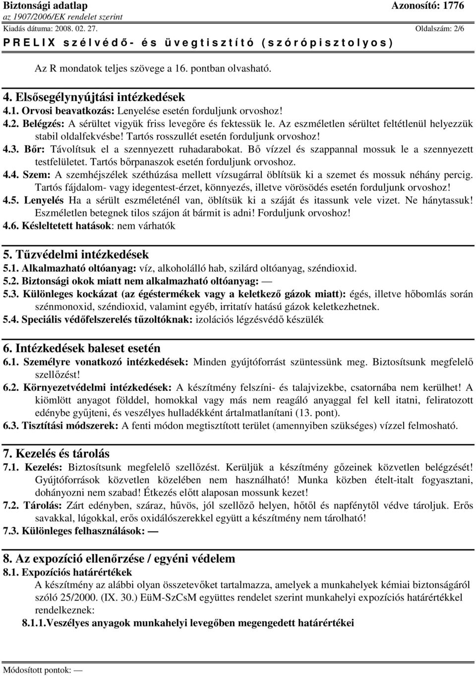 Bı vízzel és szappannal mossuk le a szennyezett testfelületet. Tartós bırpanaszok esetén forduljunk orvoshoz. 4.