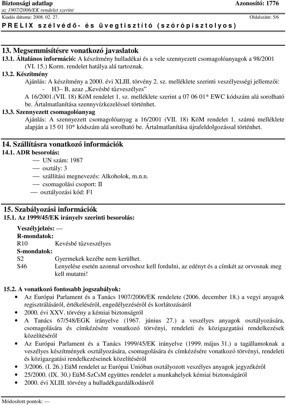 melléklete szerinti veszélyességi jellemzıi: - H3 B, azaz Kevésbé tőzveszélyes A 16/2001.(VII. 18) KöM rendelet 1. sz. melléklete szerint a 07 06 01* EWC kódszám alá sorolható be.