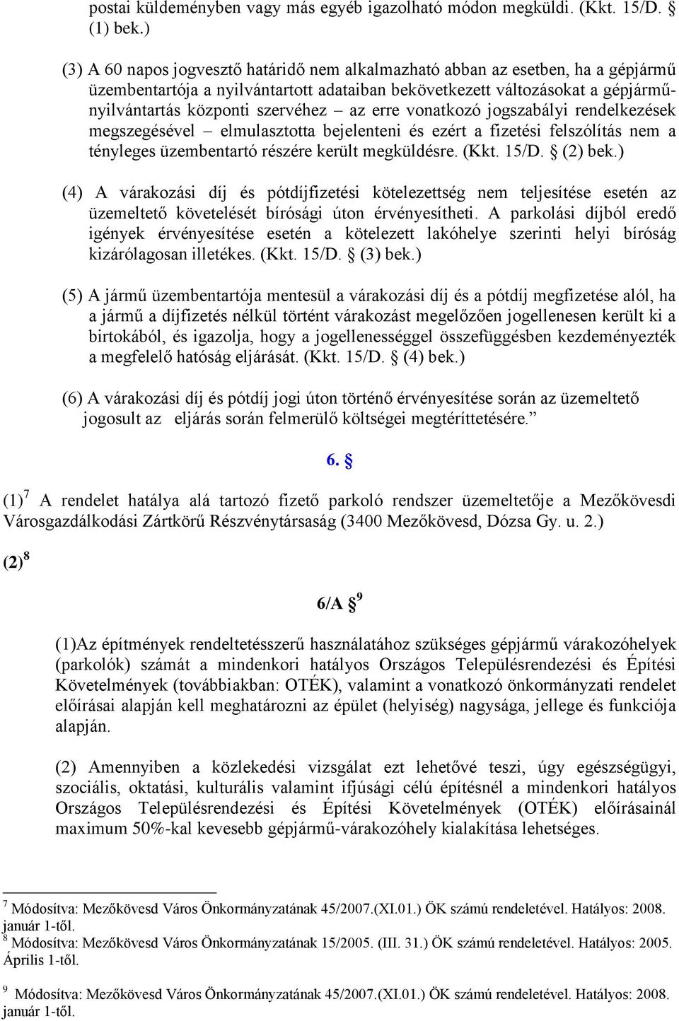 erre vonatkozó jogszabályi rendelkezések megszegésével elmulasztotta bejelenteni és ezért a fizetési felszólítás nem a tényleges üzembentartó részére került megküldésre. (Kkt. 15/D. (2) bek.