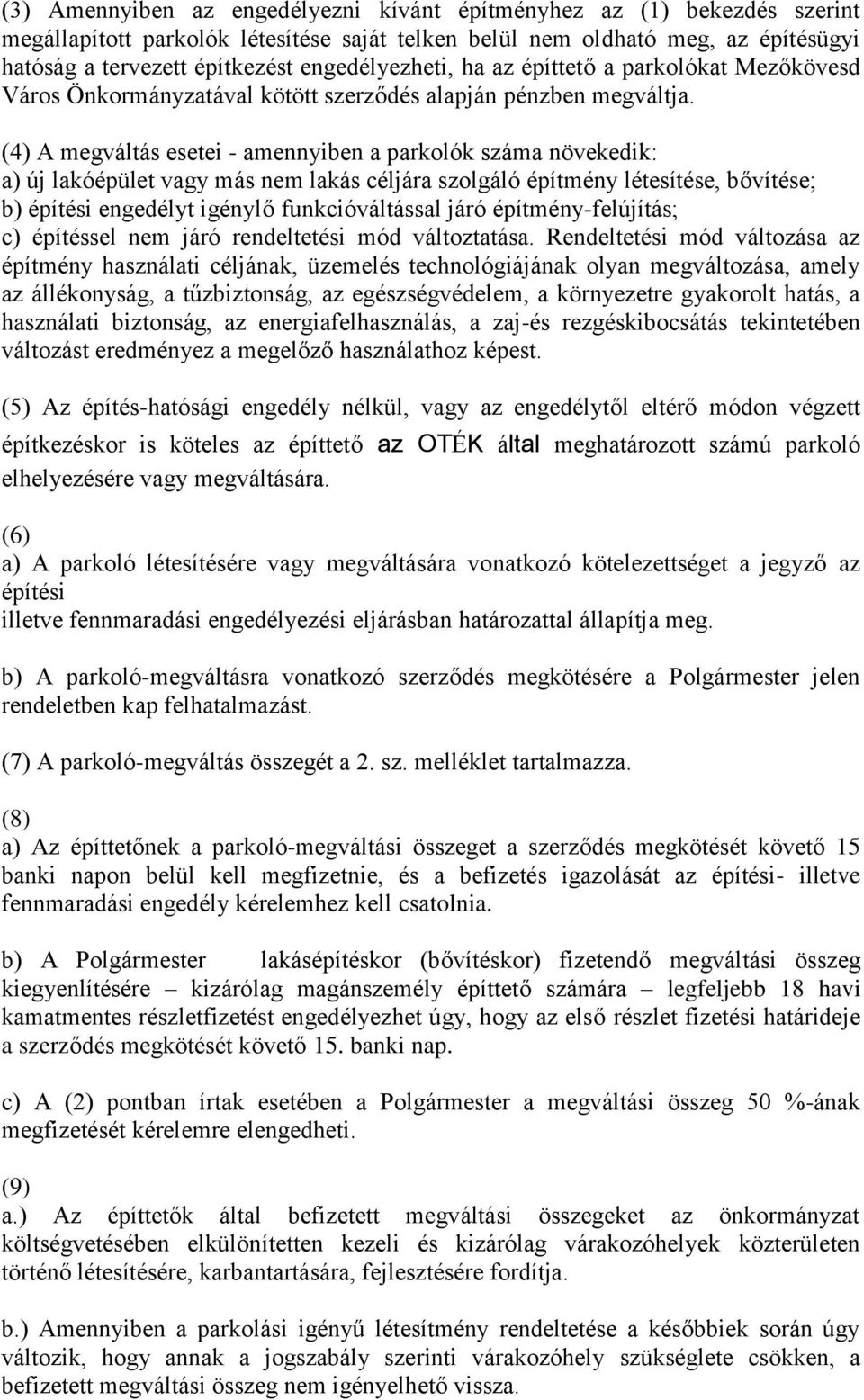 (4) A megváltás esetei - amennyiben a parkolók száma növekedik: a) új lakóépület vagy más nem lakás céljára szolgáló építmény létesítése, bővítése; b) építési engedélyt igénylő funkcióváltással járó