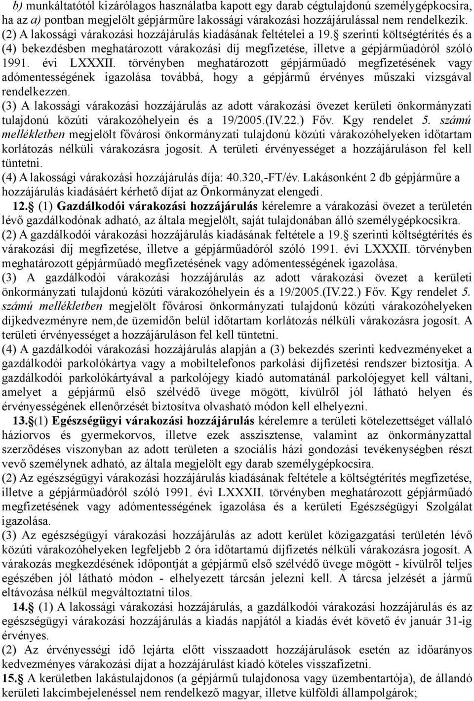 évi LXXXII. törvényben meghatározott gépjárműadó megfizetésének vagy adómentességének igazolása továbbá, hogy a gépjármű érvényes műszaki vizsgával rendelkezzen.