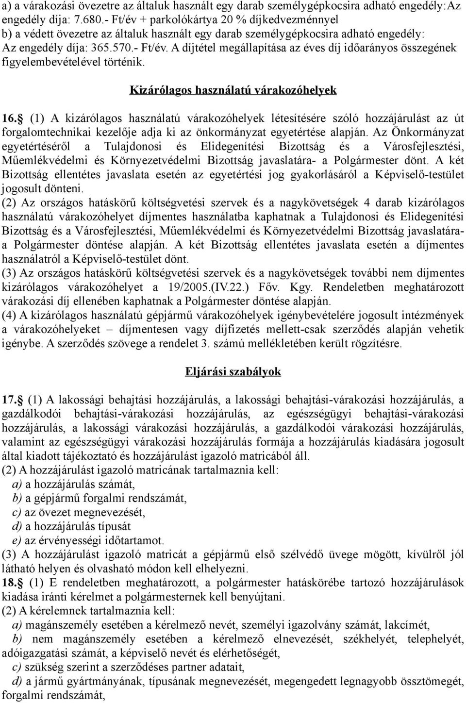 Kizárólagos használatú várakozóhelyek 16. (1) A kizárólagos használatú várakozóhelyek létesítésére szóló hozzájárulást az út forgalomtechnikai kezelője adja ki az önkormányzat egyetértése alapján.