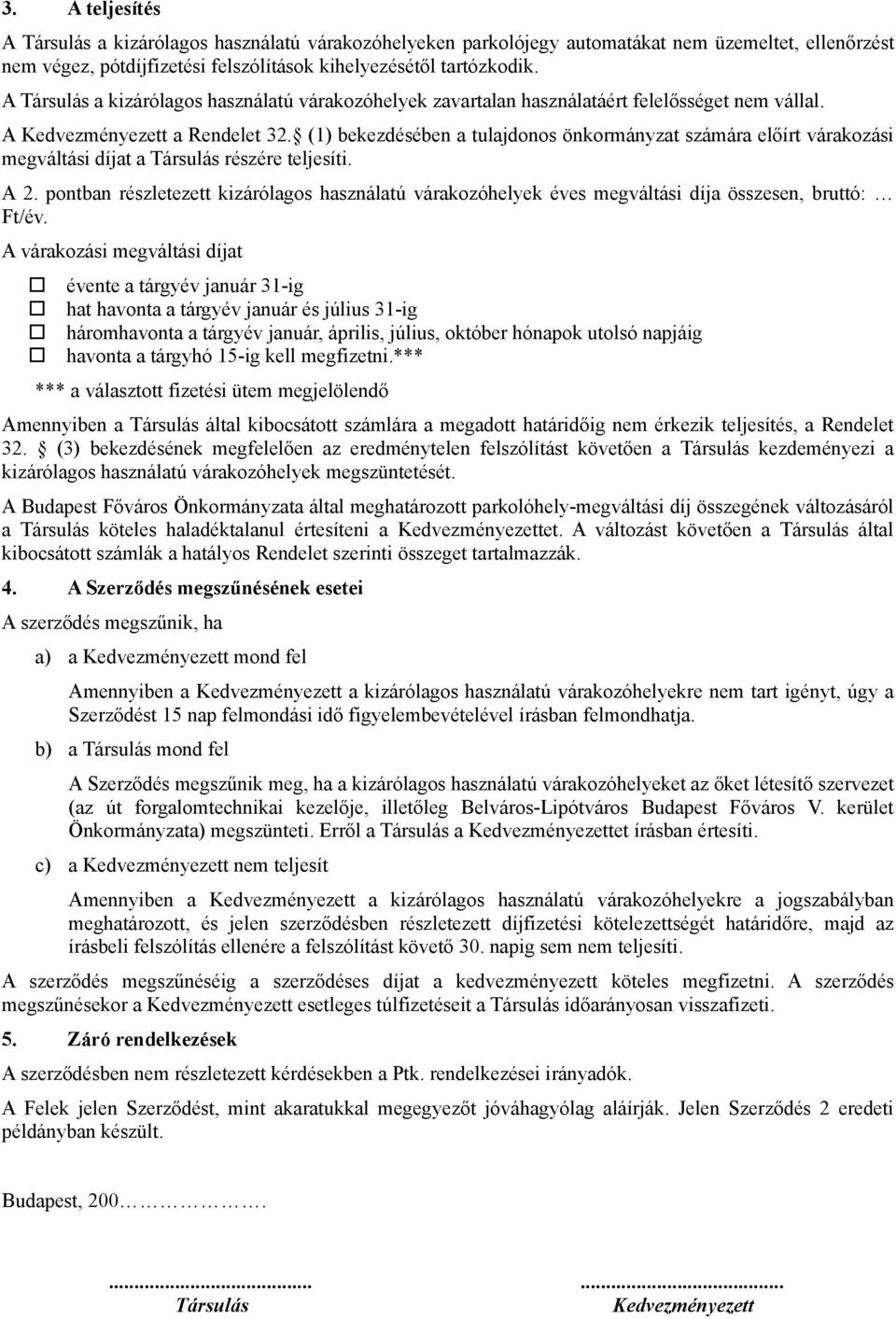 (1) bekezdésében a tulajdonos önkormányzat számára előírt várakozási megváltási díjat a Társulás részére teljesíti. A 2.